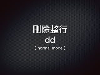 刪除整行
dd
( normal mode )
 