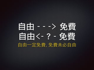 自由 - - -> 免費
自由<- ? - 免費
⾃自由⼀一定免費, 免費未必⾃自由
 