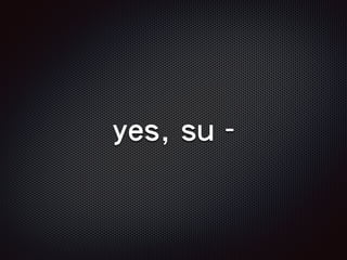 yes, su -
 