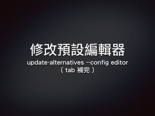 修改預設編輯器
update-alternatives --config editor
( tab 補完 )
 