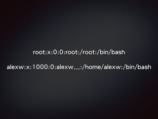 root:x:0:0:root:/root:/bin/bash
alexw:x:1000:0:alexw,,,:/home/alexw:/bin/bash
 
