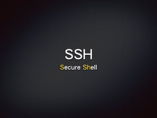 SSH
Secure Shell
 