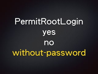 PermitRootLogin
yes
no
without-password
 