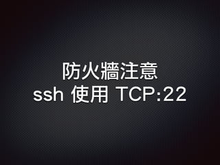防火牆注意
ssh 使用 TCP:22
 