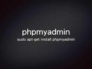 phpmyadmin
sudo apt-get install phpmyadmin
 