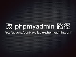 改 phpmyadmin 路徑
/etc/apache/conf-available/phpmyadmin.conf
 