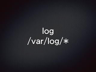 log
/var/log/*
 
