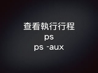 查看執行行程
ps
ps -aux
 