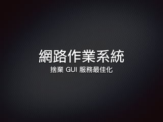網路作業系統
捨棄 GUI 服務最佳化
 