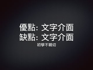 優點: 文字介面
缺點: 文字介面
初學不親切
 