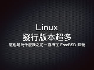 Linux
發行版本超多
這也是為什麼我之前一直待在 FreeBSD 陣營
 