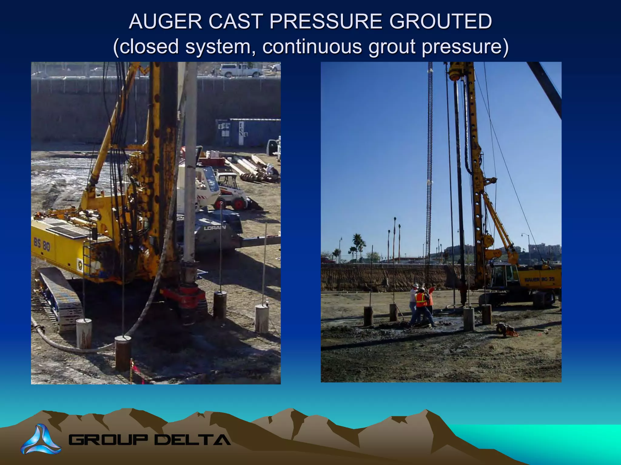 AUGER CAST PRESSURE GROUTED
(closed system, continuous grout pressure)
 