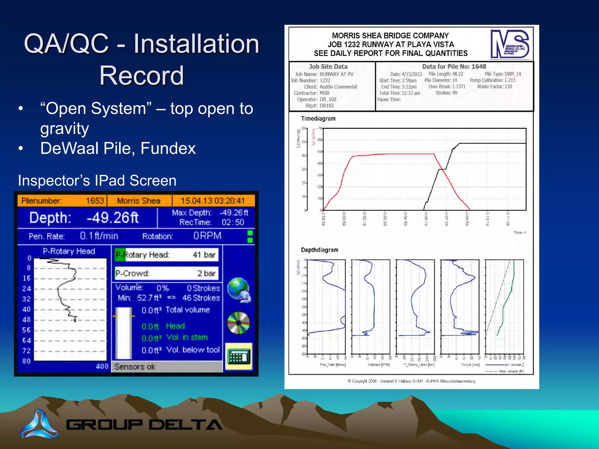 QA/QC - Installation
Record
• “Open System” – top open to
gravity
• DeWaal Pile, Fundex
Inspector’s IPad Screen
 