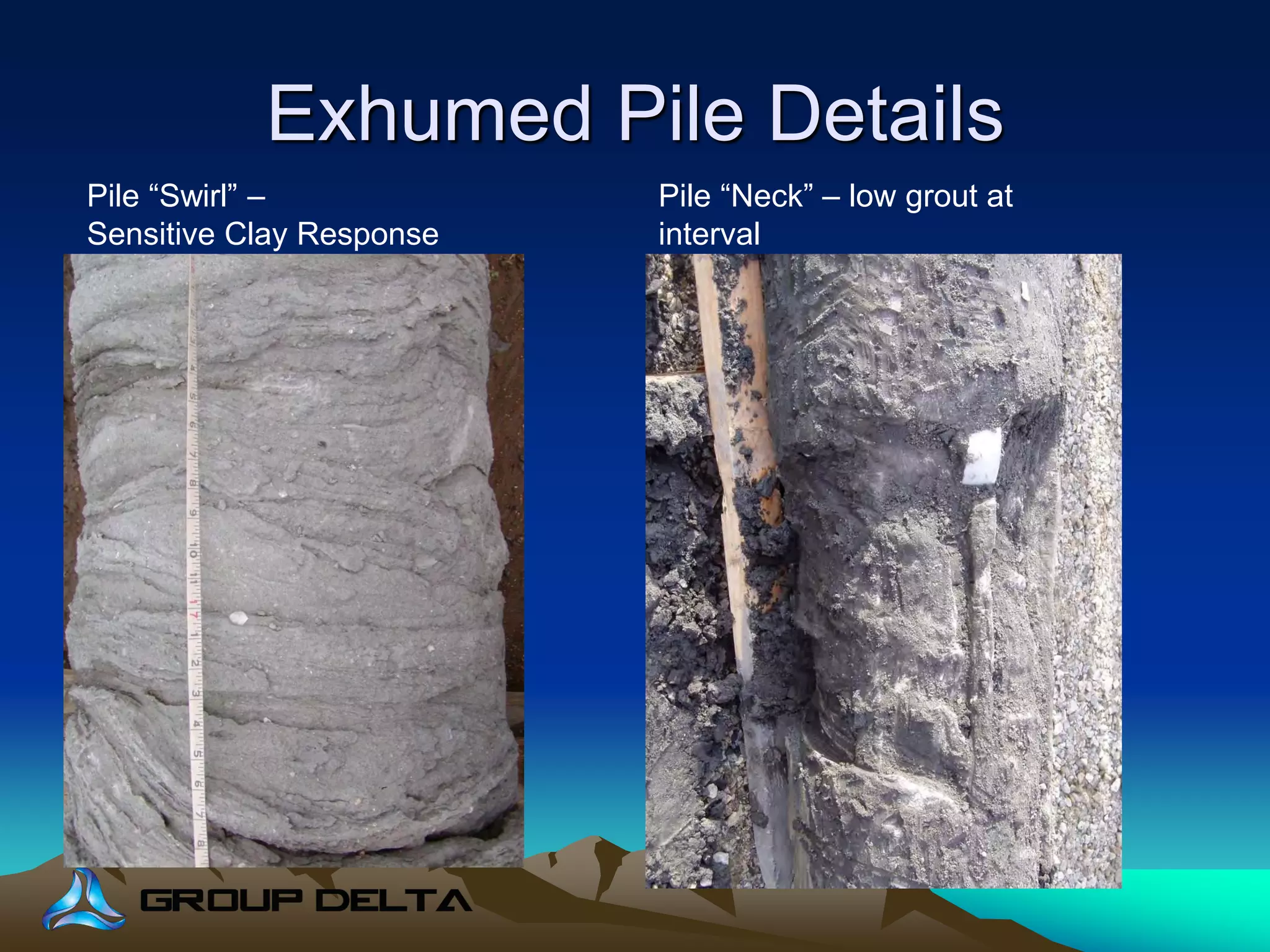 Exhumed Pile Details
Pile “Swirl” –
Sensitive Clay Response
Pile “Neck” – low grout at
interval
 
