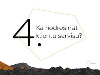 4.K nodro?int
klientu servisu?
 