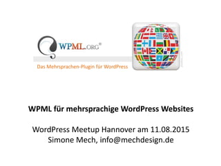 WPML für mehrsprachige WordPress Websites
WordPress Meetup Hannover am 11.08.2015
Simone Mech, info@mechdesign.de
Das Mehrsprachen-Plugin für WordPress
pixabay.com
 