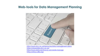 Web-tools for Data Management Planning
http://www.dcc.ac.uk/resources/data-management-plans
https://dmponline.dcc.ac.uk/
http://www.data-archive.ac.uk/create-manage
https://dmp.cdlib.org/
 