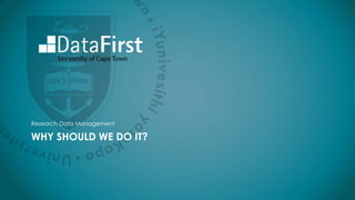 WHY SHOULD WE DO IT?
Research Data Management
 