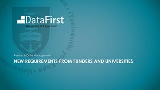 NEW REQUIREMENTS FROM FUNDERS AND UNIVERSITIES
Research Data Management
 