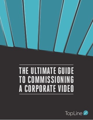 The Ultimate Guide to Commissioning a Corporate Video
1
THE ULTIMATE GUIDE
TO COMMISSIONING
A CORPORATE VIDEO
 