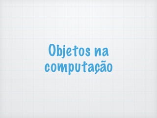 Objetos na
computação
 