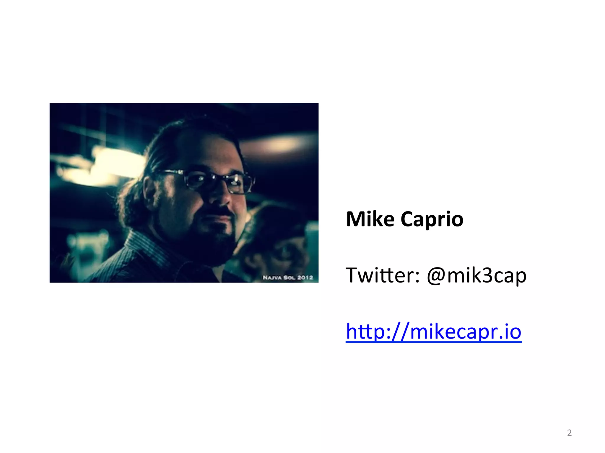 2	
  
Mike	
  Caprio	
  
	
  
TwiAer:	
  @mik3cap	
  
	
  
hAp://mikecapr.io	
  
 