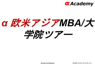 (C) 2015 アルファ・アンド・カンパニーStrictly Confidential
27
α 欧米アジアMBA/大
学院ツアー
 