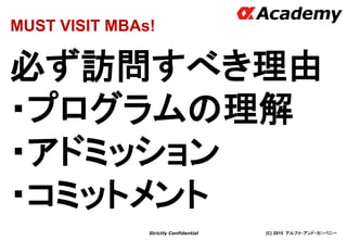 (C) 2015 アルファ・アンド・カンパニーStrictly Confidential
必ず訪問すべき理由
・プログラムの理解
・アドミッション
・コミットメント
28
MUST VISIT MBAs!
 
