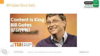 #SPFSeattle @pgbhoyar
12
Image Source : http://threestepsbusiness.com/content-is-king-bill-gates/
Bill Gates Once Said..
 