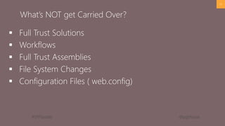 #SPFSeattle @pgbhoyar
 Full Trust Solutions
 Workflows
 Full Trust Assemblies
 File System Changes
 Configuration Files ( web.config)
17
What’s NOT get Carried Over?
 