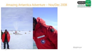 #SPFSeattle @pgbhoyar
Amazing Antarctica Adventure – Nov/Dec 2008
 