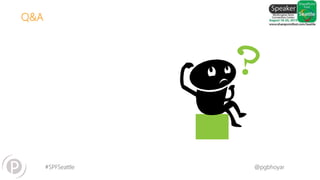 #SPFSeattle @pgbhoyar
Q&A
 