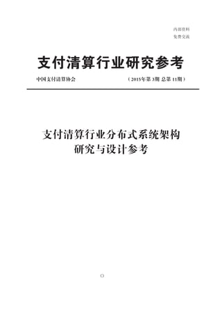 内部资料
免费交流
二〇一五年八月
支付清算行业研究参考
中国支付清算协会
支付清算行业分布式系统架构
研究与设计参考
（2015年第 3期 总第 11期）
 