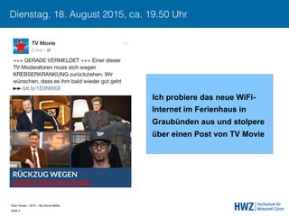 Sven Ruoss – 2015 – My Social Media 
Seite 3!
Dienstag, 18. August 2015, ca. 19.50 Uhr
Ich probiere das neue WiFi-
Internet im Ferienhaus in
Graubünden aus und stolpere
über einen Post von TV Movie
 