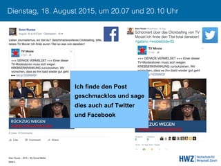 Sven Ruoss – 2015 – My Social Media 
Seite 4!
Dienstag, 18. August 2015, um 20.07 und 20.10 Uhr
Ich finde den Post
geschmacklos und sage
dies auch auf Twitter
und Facebook
 