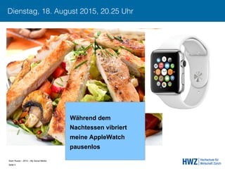 Sven Ruoss – 2015 – My Social Media 
Seite 5!
Dienstag, 18. August 2015, 20.25 Uhr
Während dem
Nachtessen vibriert
meine AppleWatch
pausenlos
 