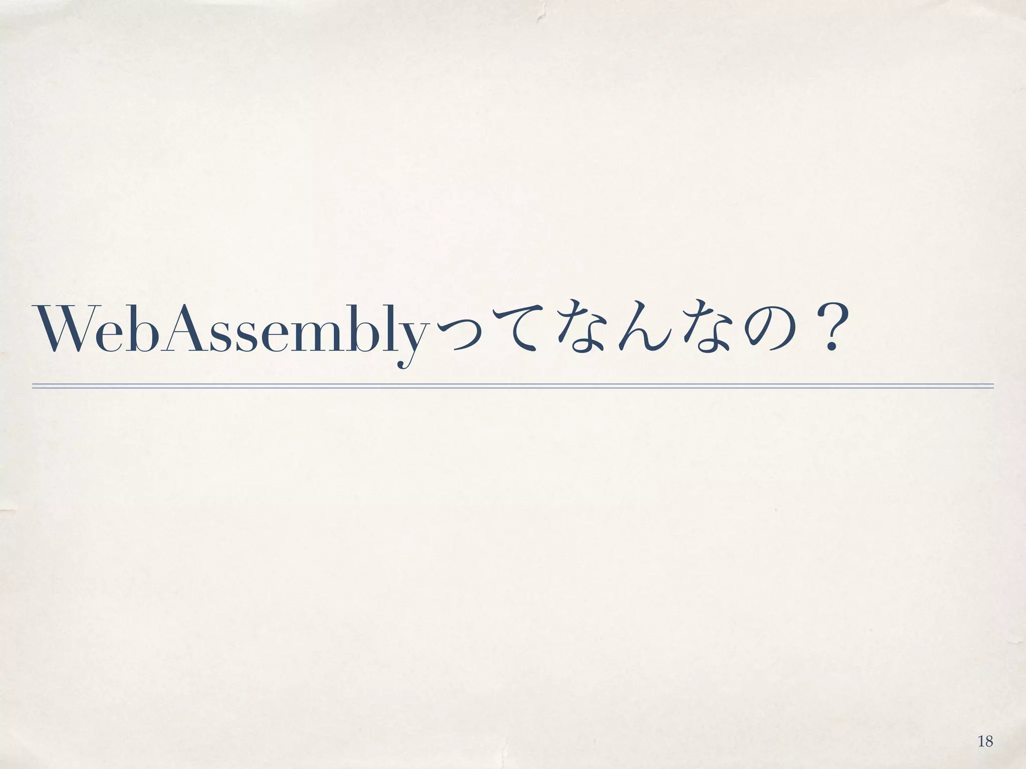WebAssemblyってなんなの？
18
 