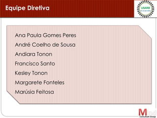 Equipe Diretiva
Ana Paula Gomes Peres
André Coelho de Sousa
Andiara Tonon
Francisco Santo
Kesley Tonon
Margarete Fonteles
Marúsia Feitosa
 
