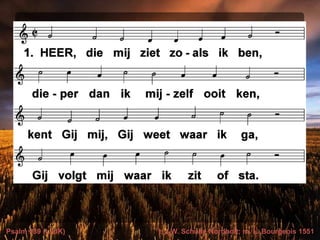 Psalm 139 (LvdK) t. J.W. Schulte Nordholt; m. L. Bourgeois 1551
 