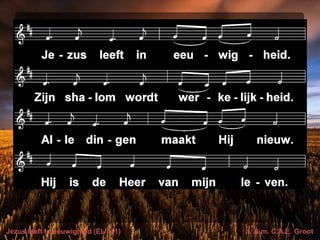 Jezus leeft in eeuwigheid (EL 411) t. & m. C.A.E. Groot
 