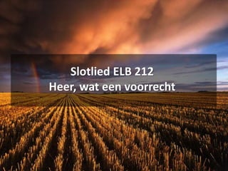 Slotlied ELB 212
Heer, wat een voorrecht
 