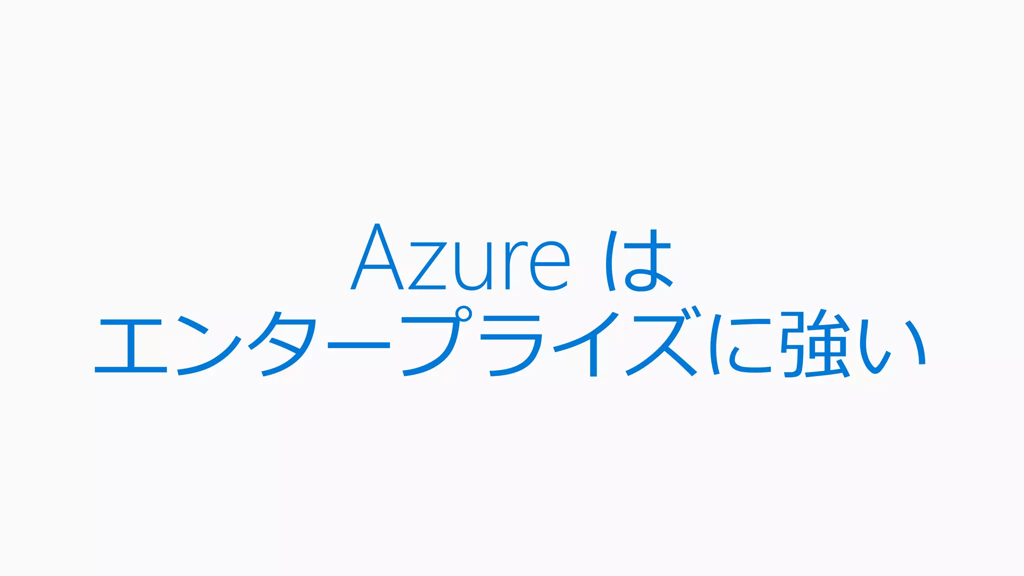 Azure は
エンタープライズに強い
 