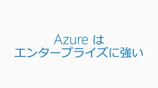 Azure は
エンタープライズに強い
 