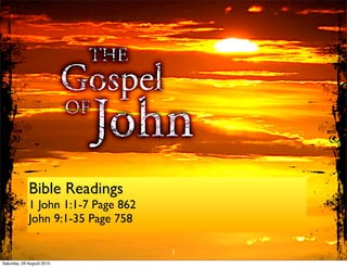 Bible Readings
1 John 1:1-7 Page 862
John 9:1-35 Page 758
1
Saturday, 29 August 2015
 