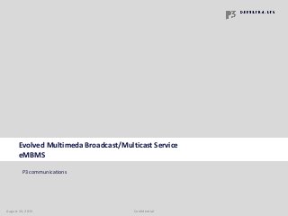 Evolved Multimeda Broadcast/Multicast Service
eMBMS
August 24, 2015 Confidential
P3 communications
 