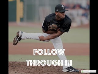 Follow
Through !!!
 