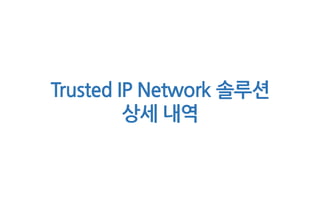 Trusted IP Network 솔루션
상세 내역
 