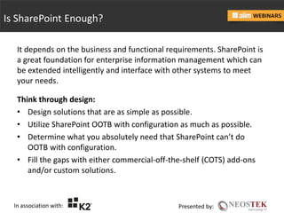 In association with: Presented by:
Is SharePoint Enough?
It depends on the business and functional requirements. SharePoin...