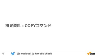 78 @awscloud_jp #awsblackbelt
補足資料：COPYコマンド
 