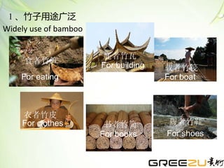 For eating
庇者竹瓦
载者竹筏
衣者竹皮
书者竹简 履者竹鞋
1 、竹子用途广泛
Widely use of bamboo
食者竹笋
For building
For boat
For clothes
For books For shoes
 